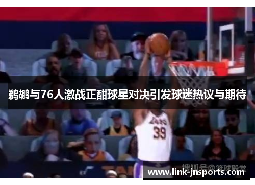 鹈鹕与76人激战正酣球星对决引发球迷热议与期待